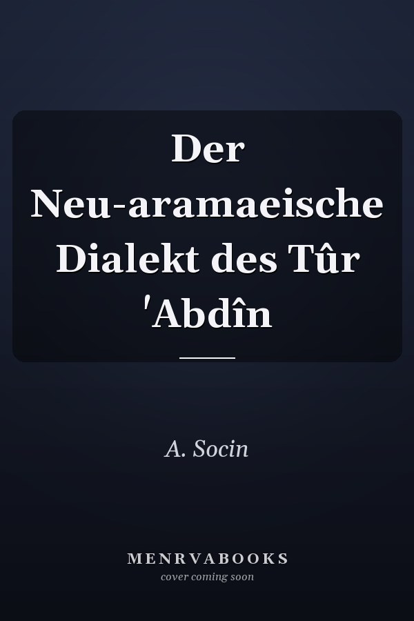Der Neu-aramaeische Dialekt des Tûr 'Abdîn