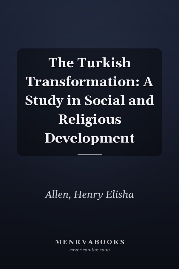 The Turkish Transformation: A Study in Social and Religious Development
