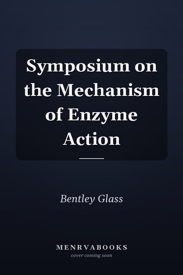 Symposium on the Mechanism of Enzyme Action