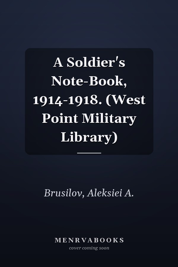 A Soldier's Note-Book, 1914-1918. (West Point Military Library)