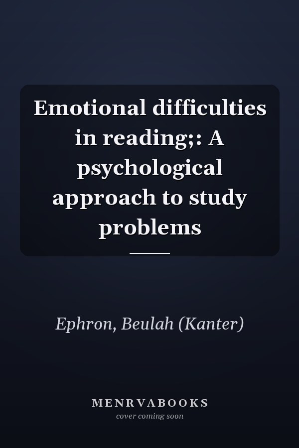 Emotional difficulties in reading;: A psychological approach to study problems