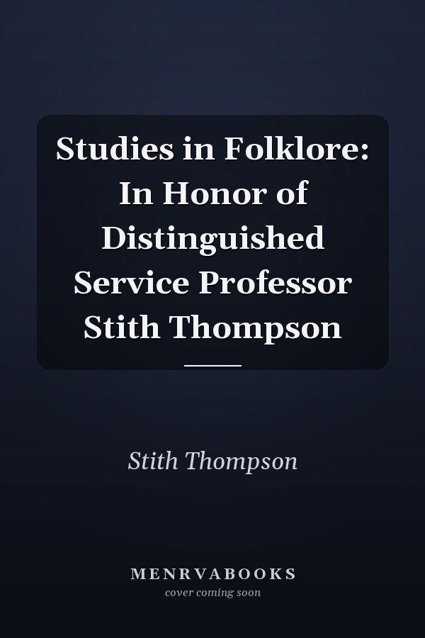 Studies in Folklore: In Honor of Distinguished Service Professor Stith Thompson