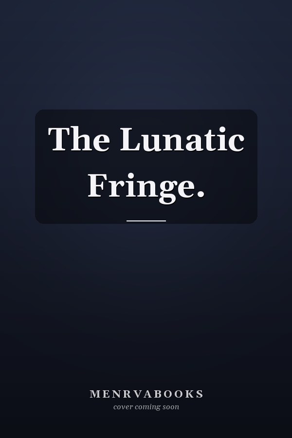 The Lunatic Fringe.