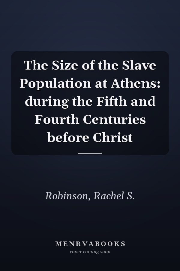 The Size of the Slave Population at Athens: during the Fifth and Fourth Centuries before Christ