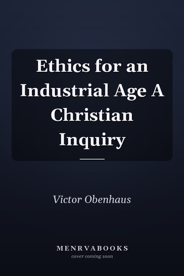 Ethics for an Industrial Age A Christian Inquiry