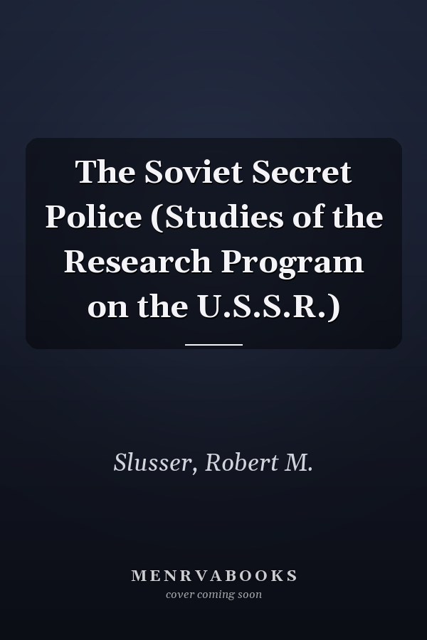 The Soviet Secret Police (Studies of the Research Program on the U.S.S.R.)