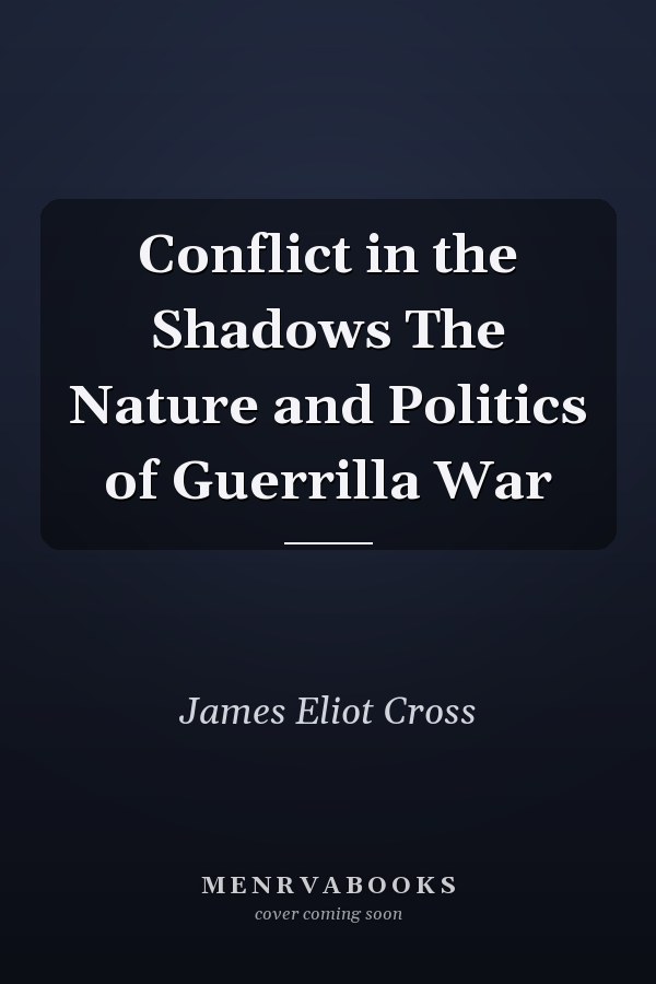 Conflict in the Shadows The Nature and Politics of Guerrilla War