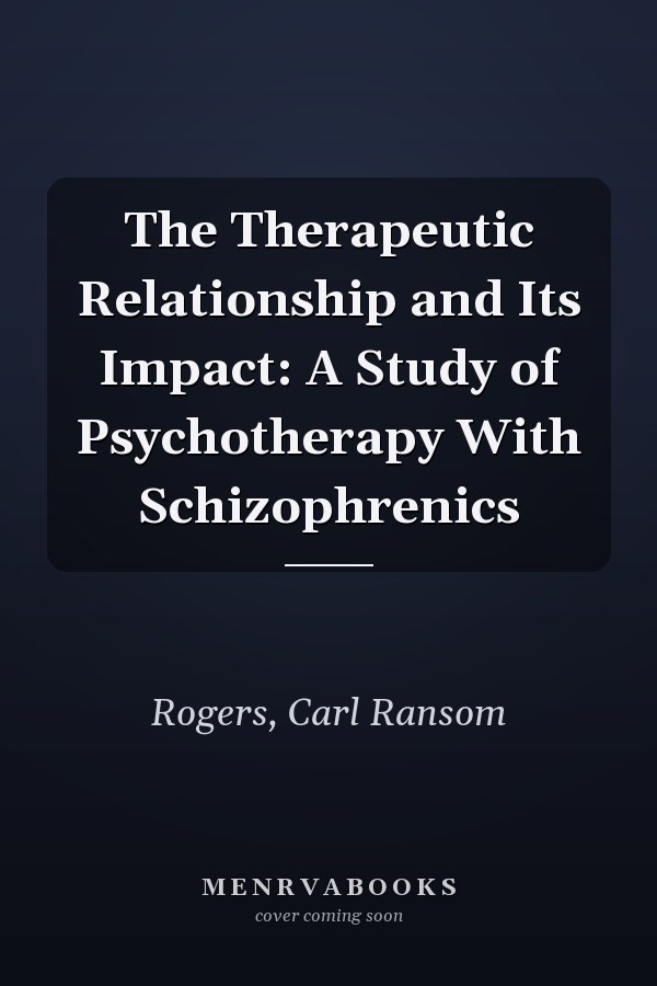 The Therapeutic Relationship and Its Impact: A Study of Psychotherapy With Schizophrenics