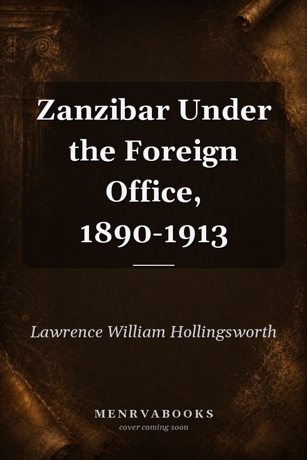 Zanzibar Under the Foreign Office, 1890-1913