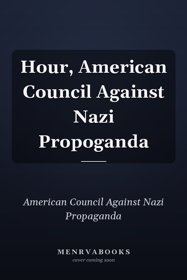 Hour, American Council Against Nazi Propoganda