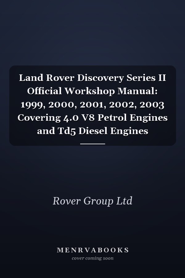 Land Rover Discovery Series II Official Workshop Manual: 1999, 2000, 2001, 2002, 2003 Covering 4.0 V8 Petrol Engines and Td5 Diesel Engines