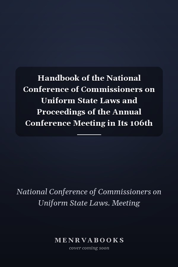 Handbook of the National Conference of Commissioners on Uniform State Laws and Proceedings of the Annual Conference Meeting in Its 106th Year, Sacramento, California, July 25-August 1, 1997