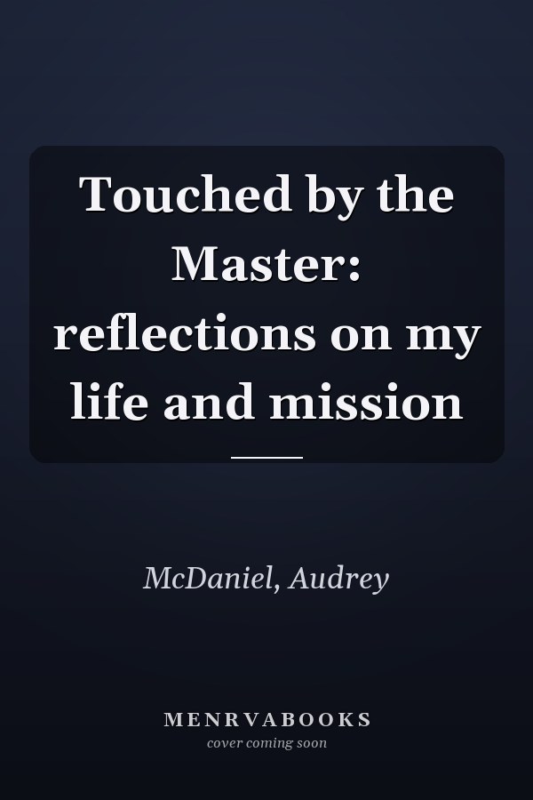 Touched by the Master: reflections on my life and mission