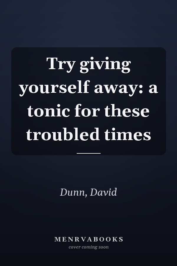 Try giving yourself away: a tonic for these troubled times