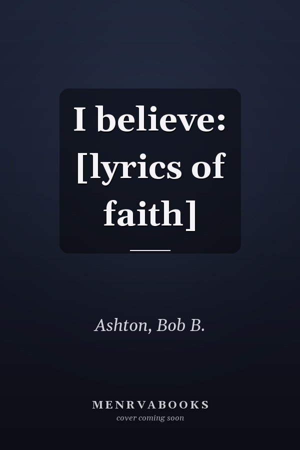 I believe: [lyrics of faith]