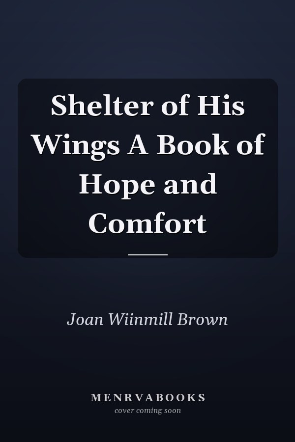 Shelter of His Wings A Book of Hope and Comfort