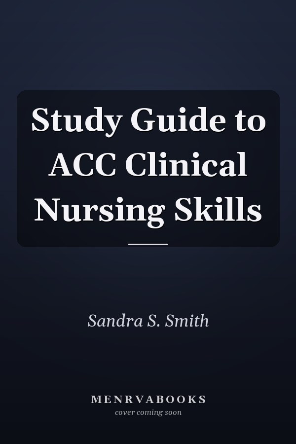 Study Guide to ACC Clinical Nursing Skills