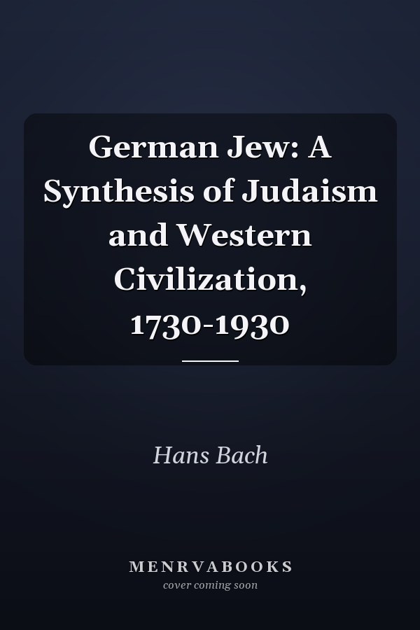 German Jew: A Synthesis of Judaism and Western Civilization, 1730-1930