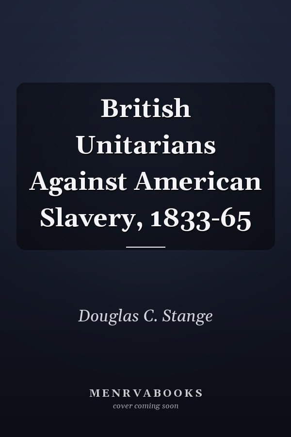 British Unitarians Against American Slavery, 1833-65