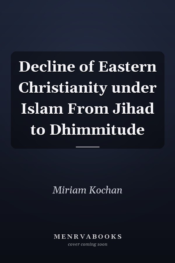 Decline of Eastern Christianity under Islam From Jihad to Dhimmitude