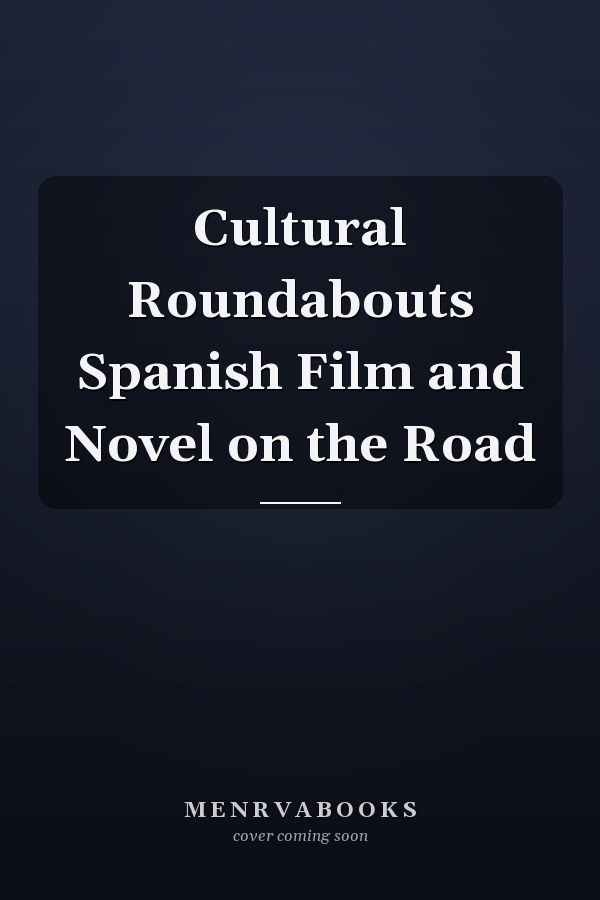 Cultural Roundabouts Spanish Film and Novel on the Road