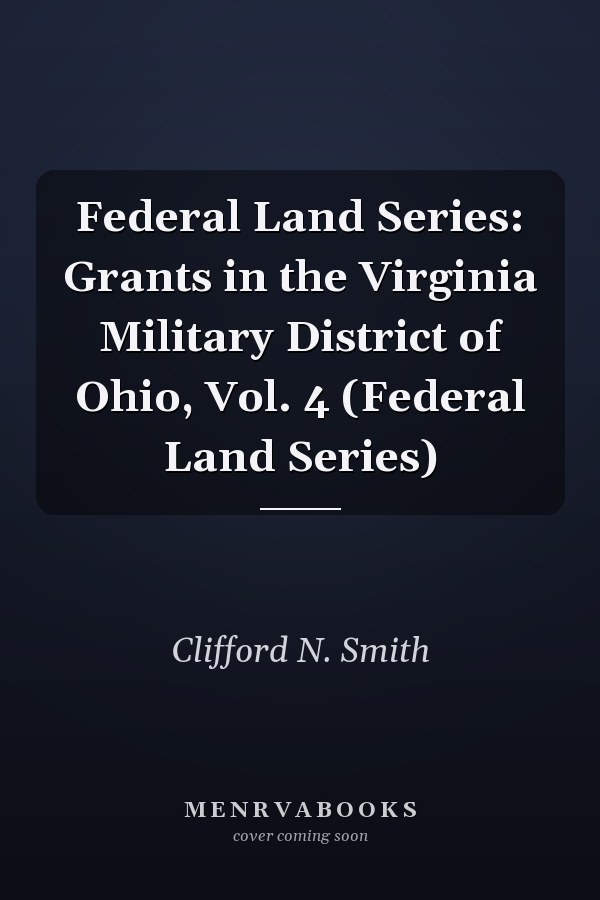 Federal Land Series: Grants in the Virginia Military District of Ohio, Vol. 4 (Federal Land Series)