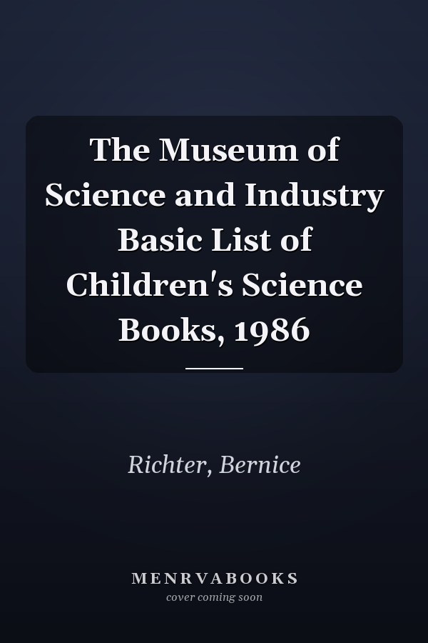 The Museum of Science and Industry Basic List of Children's Science Books, 1986