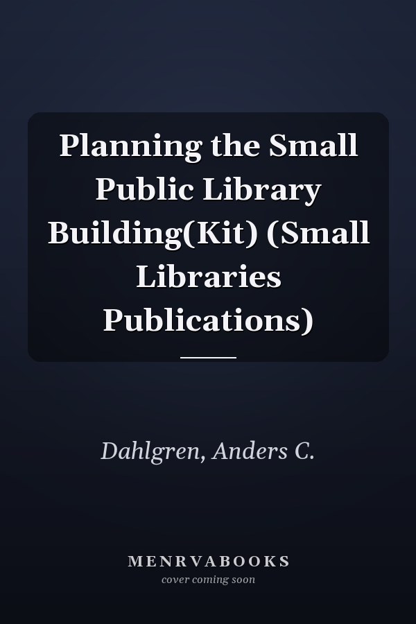 Planning the Small Public Library Building(Kit) (Small Libraries Publications)