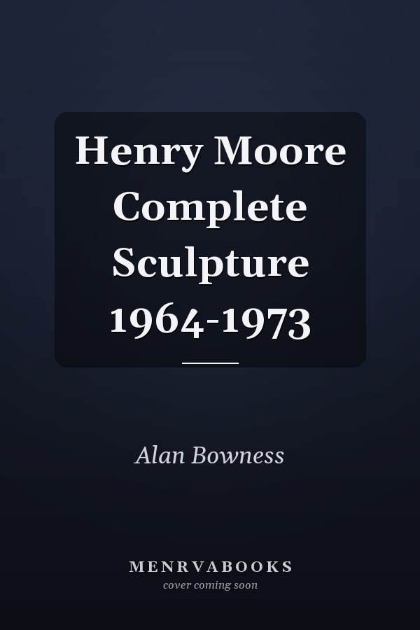 Henry Moore Complete Sculpture 1964-1973
