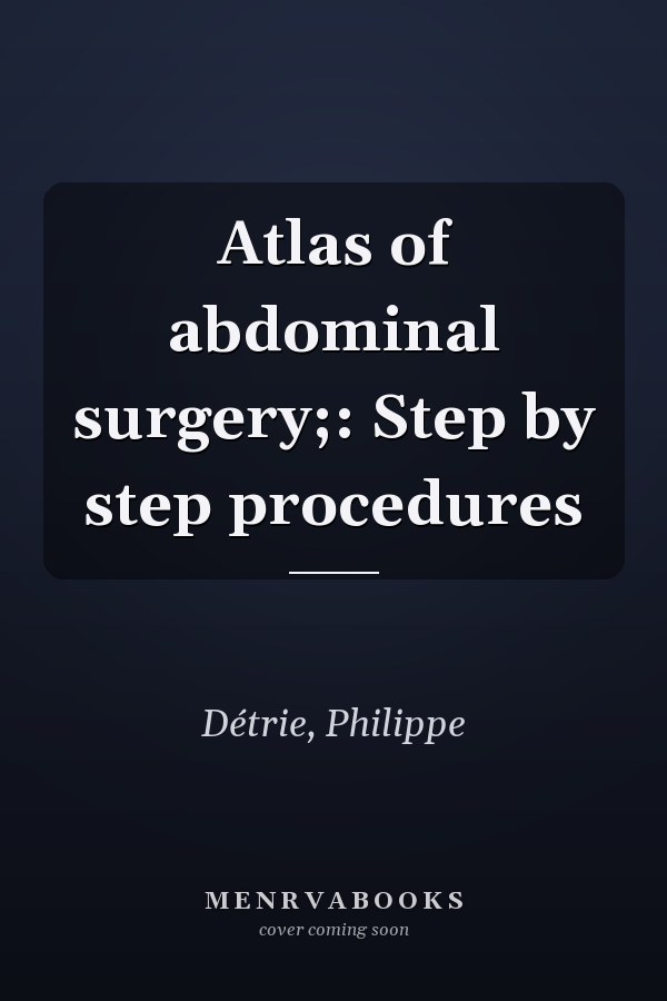 Atlas of abdominal surgery;: Step by step procedures