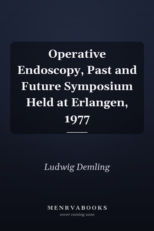 Operative Endoscopy, Past and Future Symposium Held at Erlangen, 1977