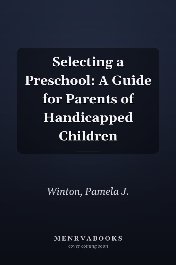 Selecting a Preschool: A Guide for Parents of Handicapped Children