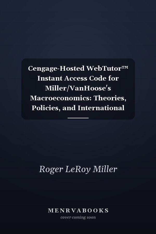 Cengage-Hosted WebTutor™ Instant Access Code for Miller/VanHoose's Macroeconomics: Theories, Policies, and International Applications