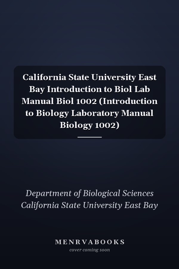 California State University East Bay Introduction to Biol Lab Manual Biol 1002 (Introduction to Biology Laboratory Manual Biology 1002)