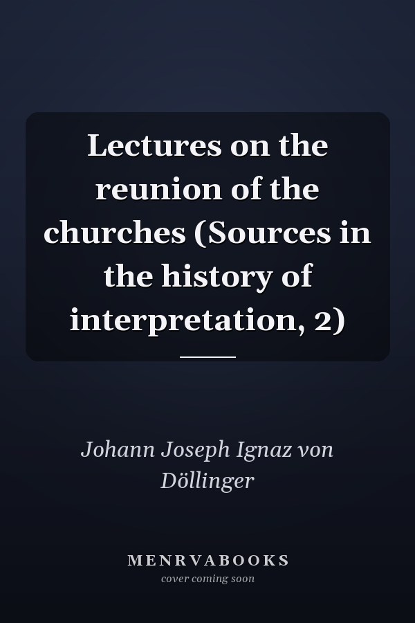 Lectures on the reunion of the churches (Sources in the history of interpretation, 2)