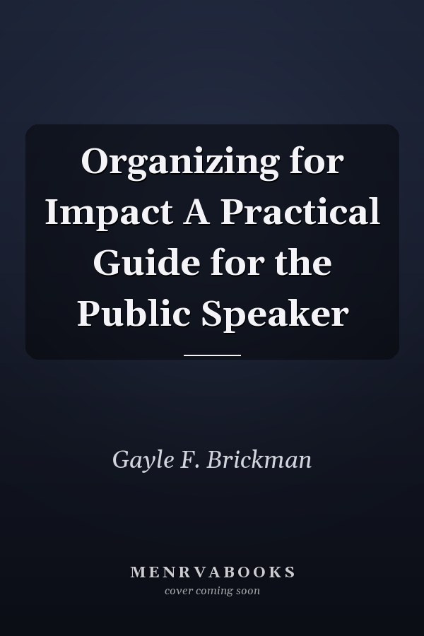 Organizing for Impact A Practical Guide for the Public Speaker