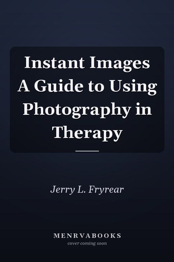 Instant Images A Guide to Using Photography in Therapy