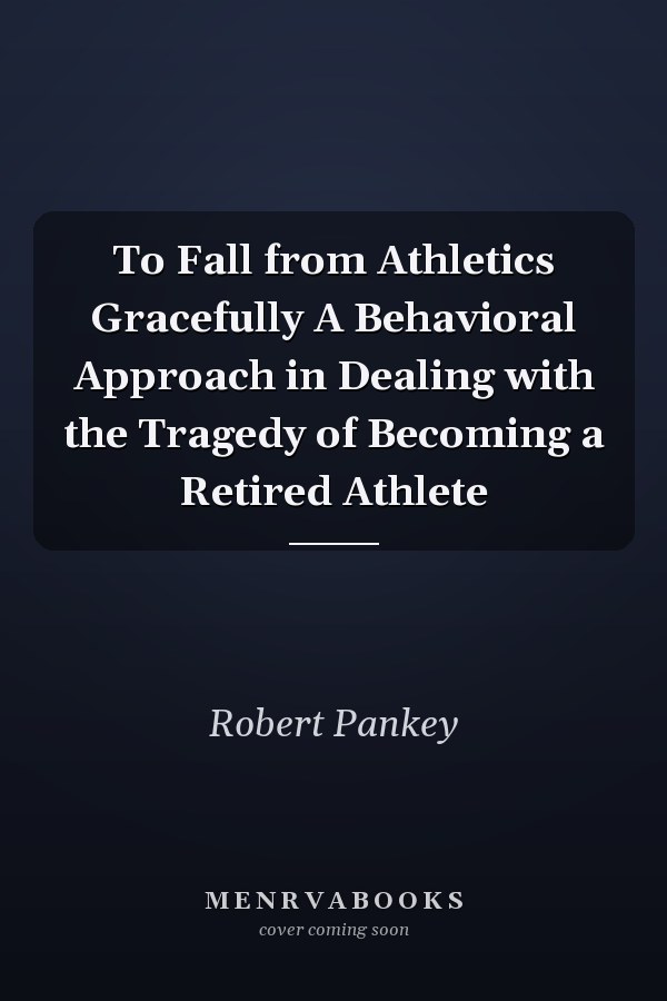 To Fall from Athletics Gracefully A Behavioral Approach in Dealing with the Tragedy of Becoming a Retired Athlete