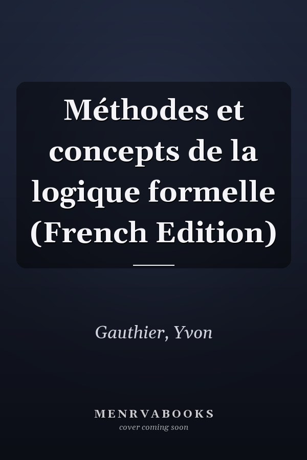 Méthodes et concepts de la logique formelle (French Edition)