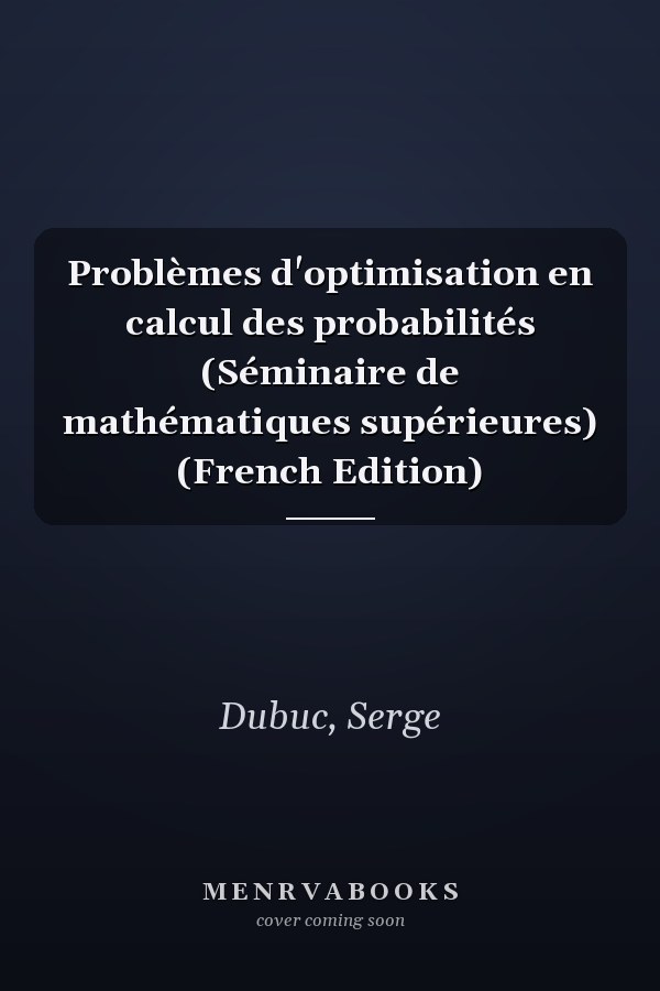 Problèmes d'optimisation en calcul des probabilités (Séminaire de mathématiques supérieures) (French Edition)