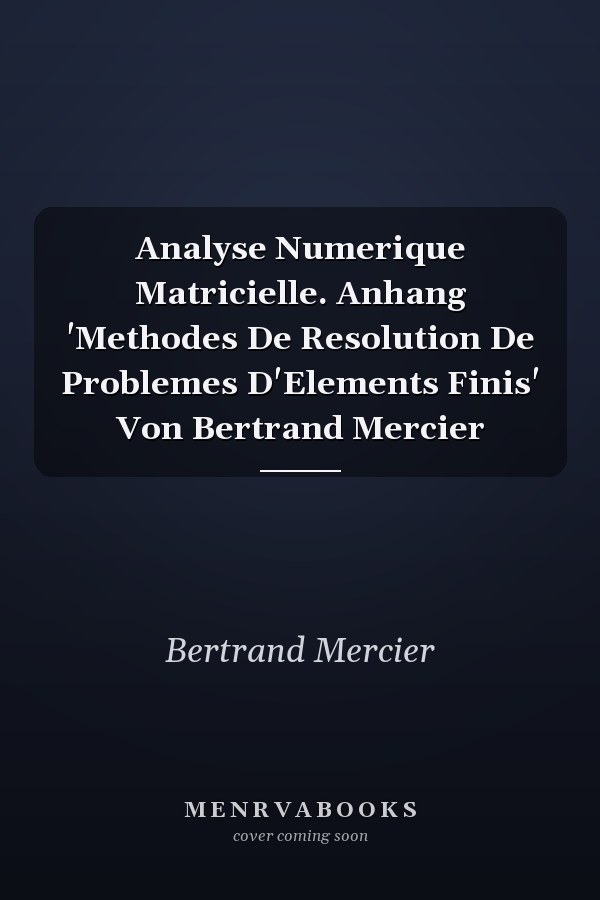 Analyse Numerique Matricielle. Anhang 'Methodes De Resolution De Problemes D'Elements Finis' Von Bertrand Mercier