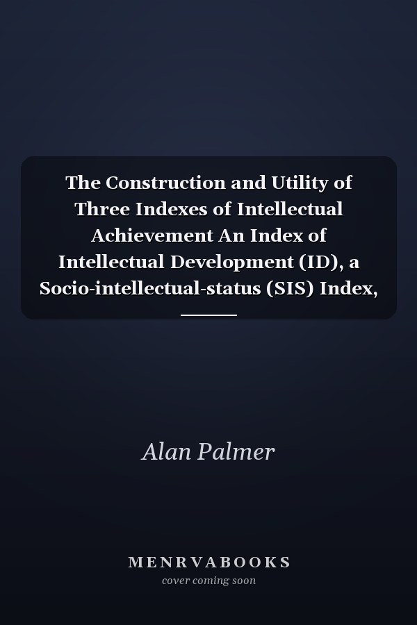 The Construction and Utility of Three Indexes of Intellectual Achievement An Index of Intellectual Development (ID), a Socio-intellectual-status (SIS) Index, a Differential-intellectual-development (DID) Index : U.S. Children and Youths, 6-17 Years