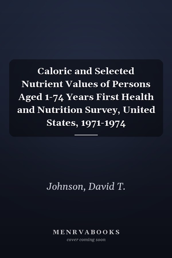 Caloric and Selected Nutrient Values of Persons Aged 1-74 Years First Health and Nutrition Survey, United States, 1971-1974