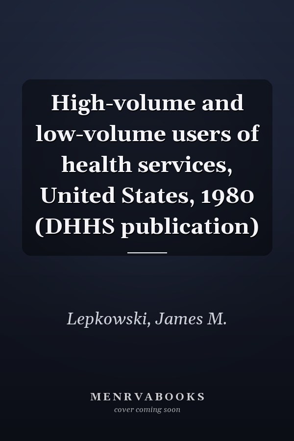 High-volume and low-volume users of health services, United States, 1980 (DHHS publication)