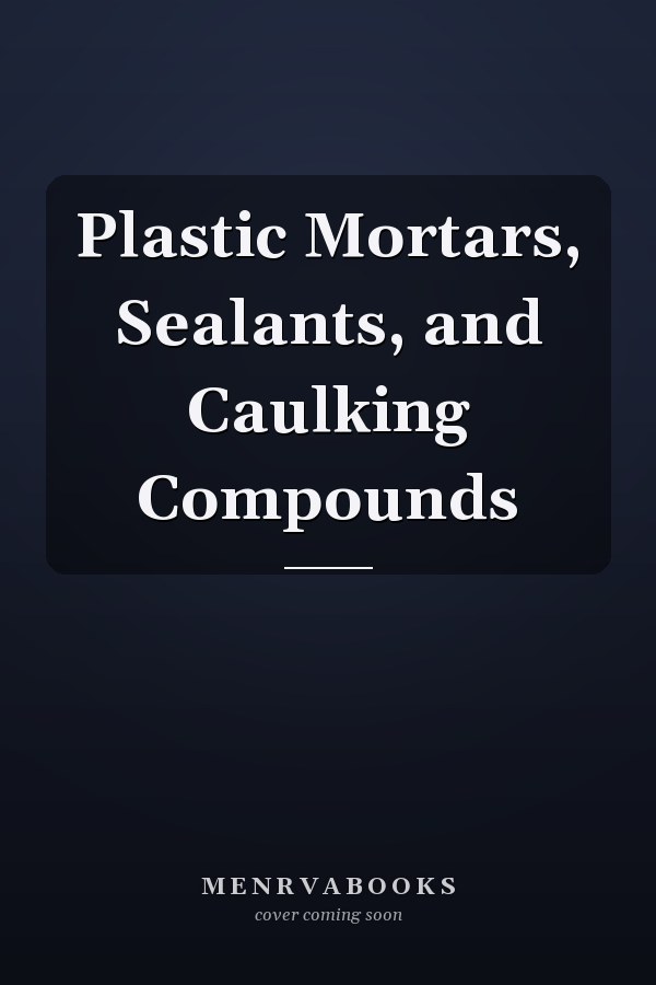 Plastic Mortars, Sealants, and Caulking Compounds