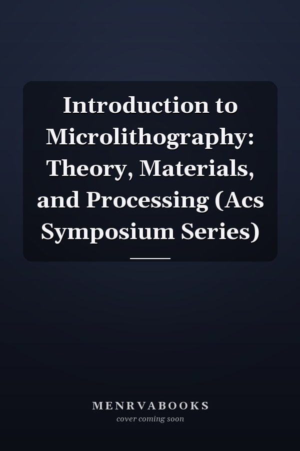 Introduction to Microlithography: Theory, Materials, and Processing (Acs Symposium Series)