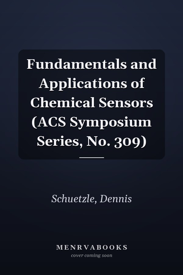 Fundamentals and Applications of Chemical Sensors (ACS Symposium Series, No. 309)