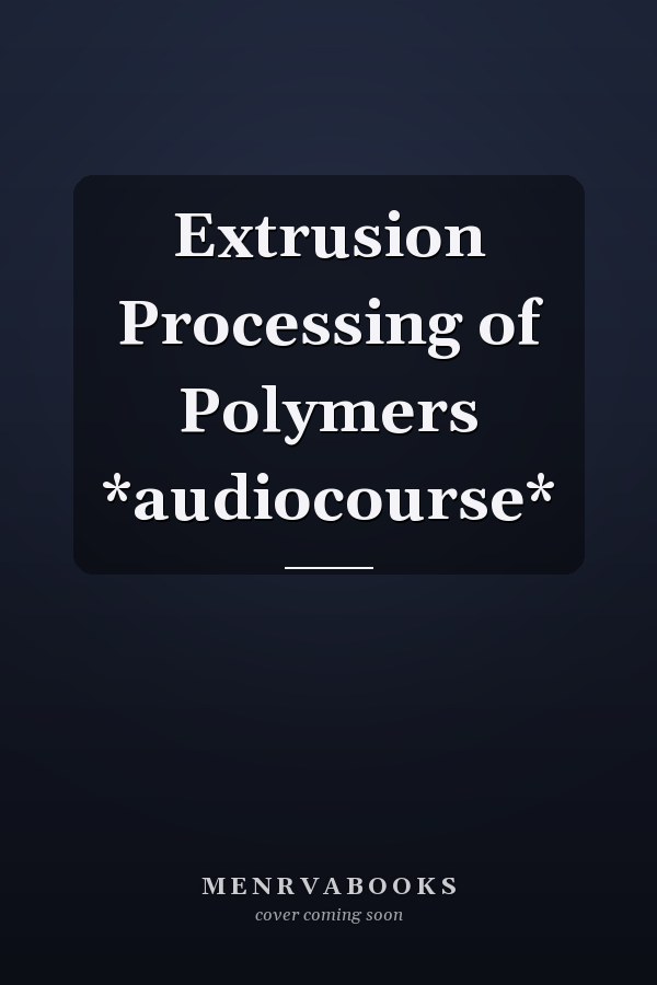 Extrusion Processing of Polymers *audiocourse*