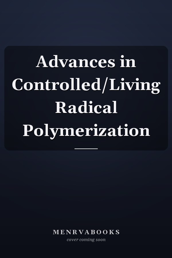 Advances in Controlled/Living Radical Polymerization