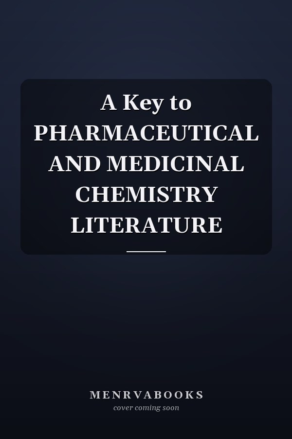 A Key to PHARMACEUTICAL AND MEDICINAL CHEMISTRY LITERATURE